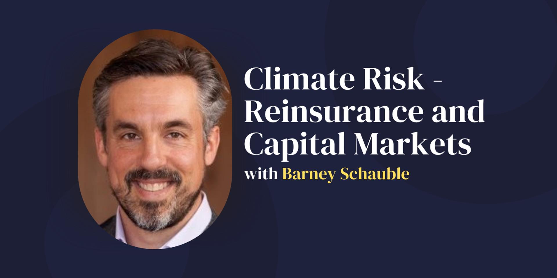 Cover Image for 🎙 Speaker Session: Climate Risk - Reinsurance and Capital Markets w/ Barney Schauble