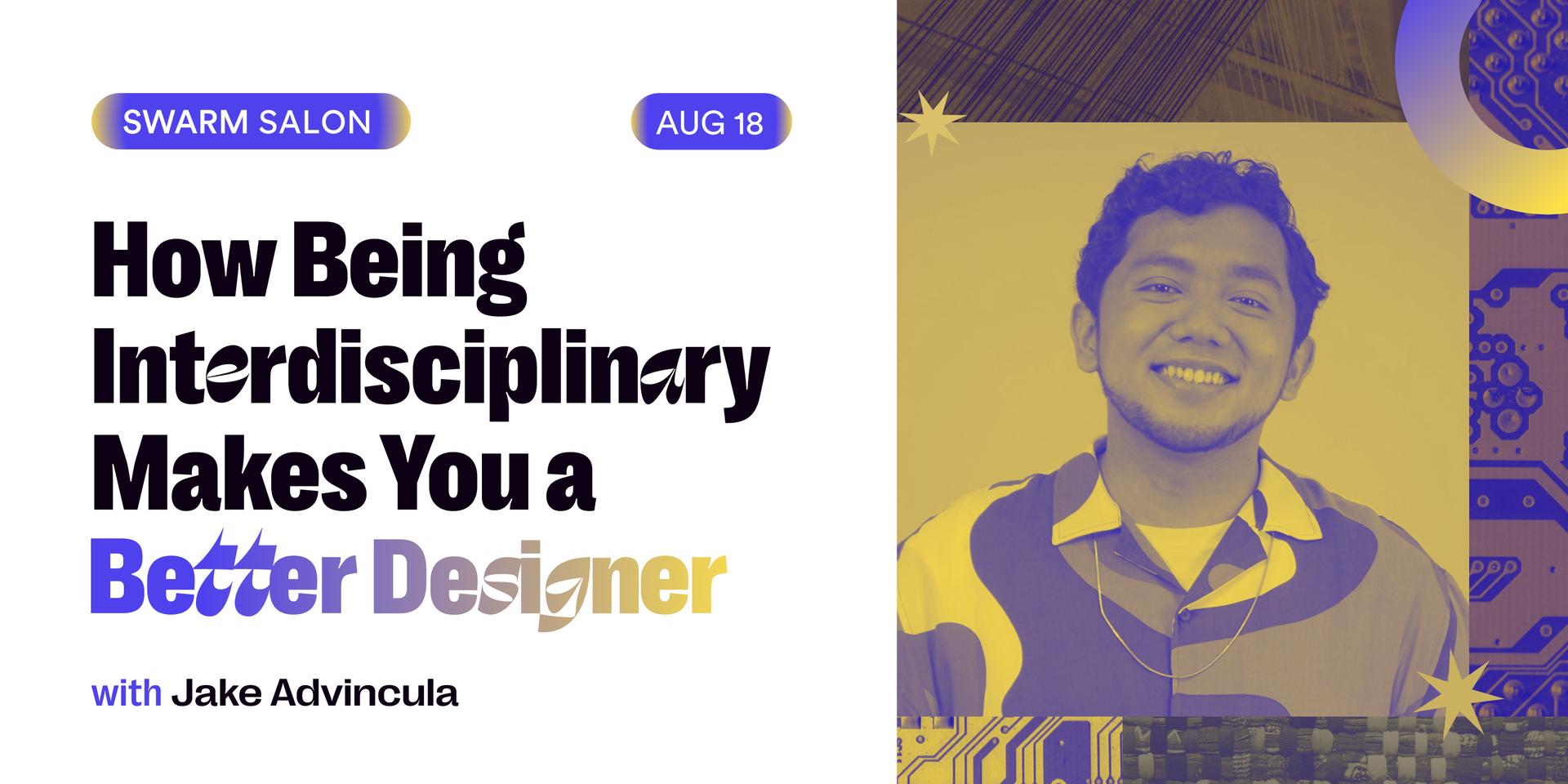 Cover Image for Swarm Salon: How Being Interdisciplinary Makes You a Better Designer with Jake Advincula 🧶
