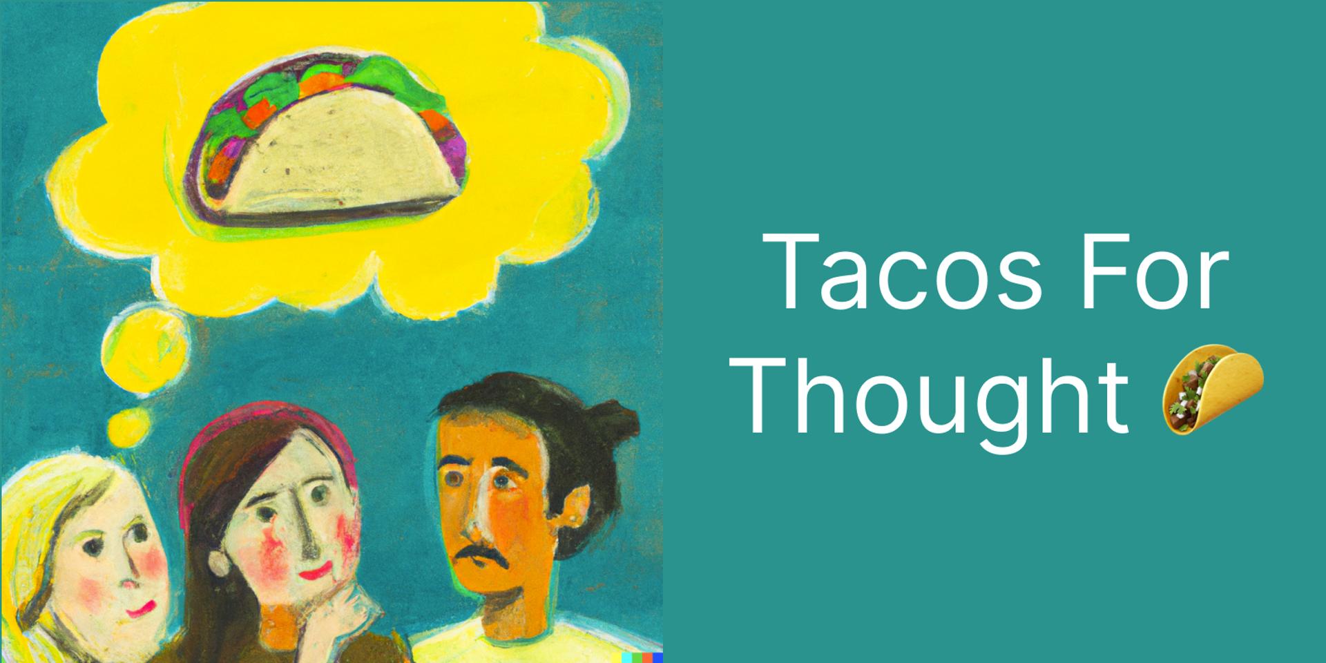 Cover Image for Tacos For Thought 🌮 [members & +1s]