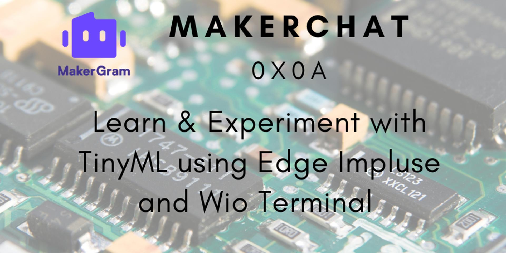 Cover Image for MakerChat 0x0A - TinyML 🧠 with Edge Impluse ✨