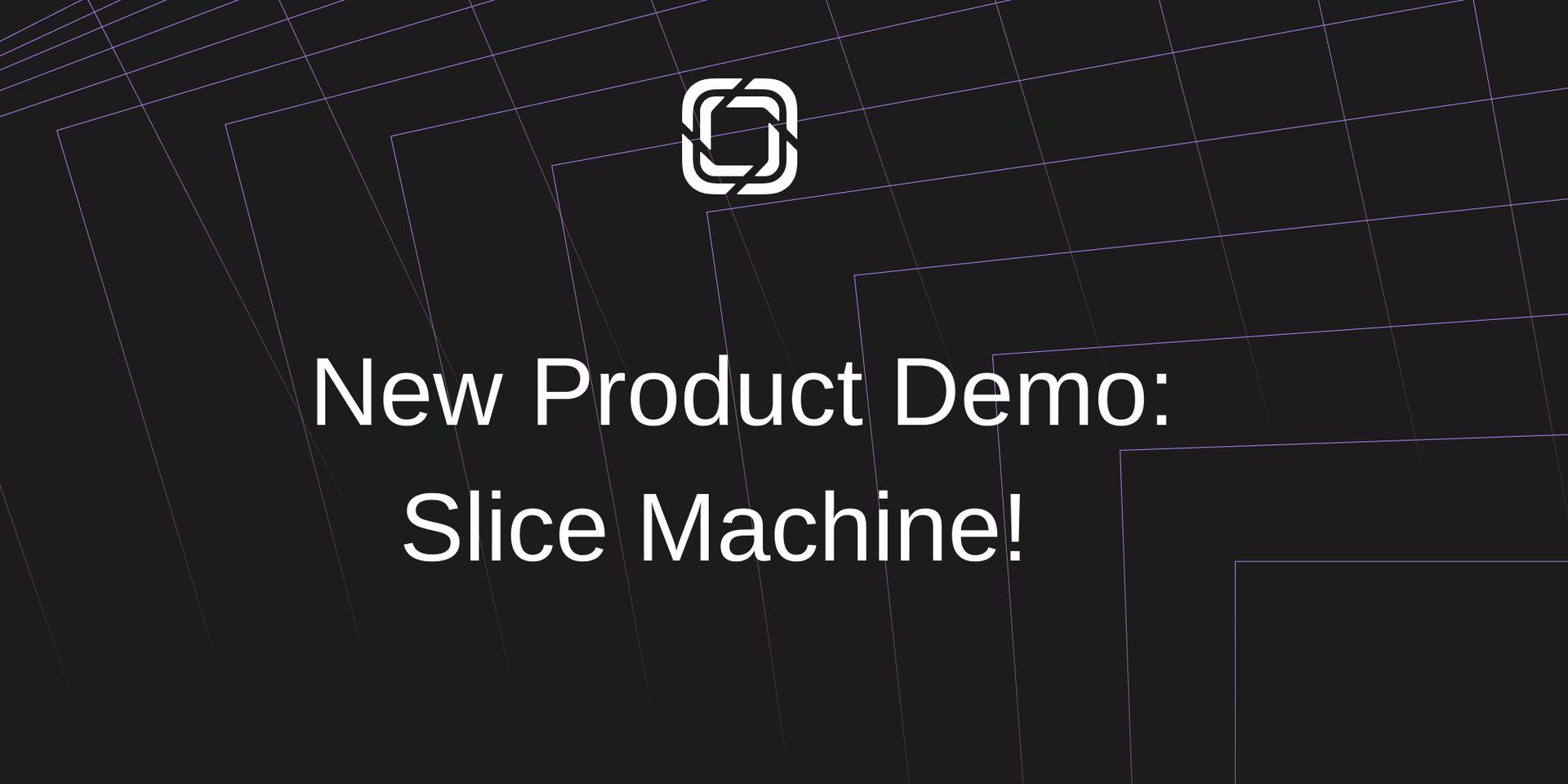 Cover Image for New Produt Demo: Slice Machine 