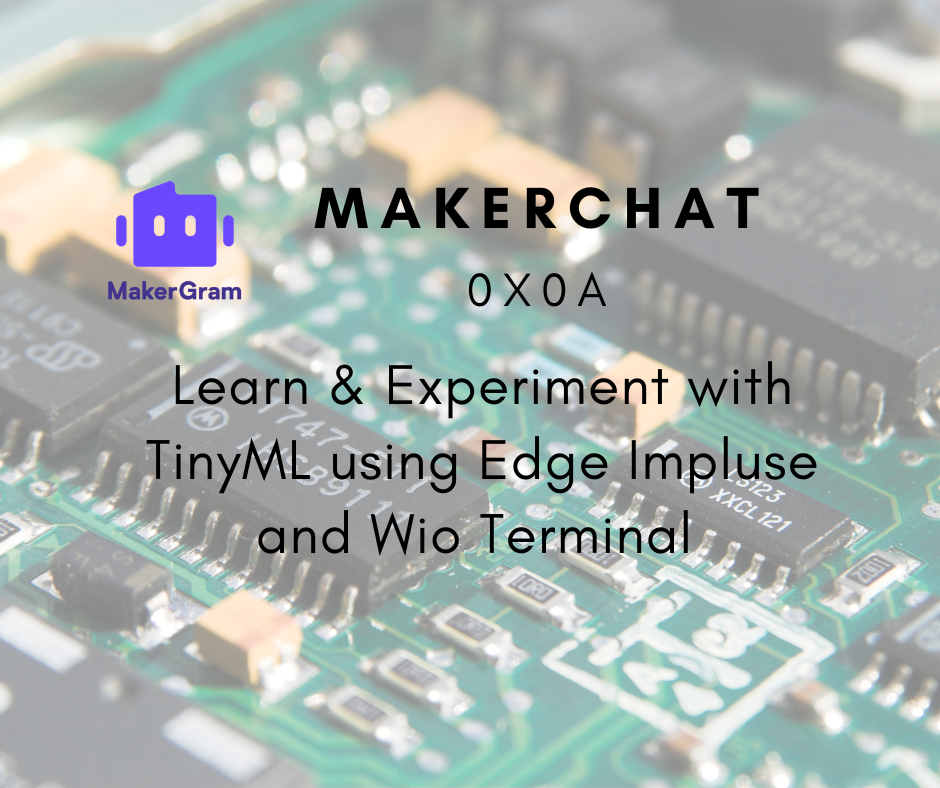 MakerChat 0x0A - TinyML 🧠 with Edge Impluse ✨